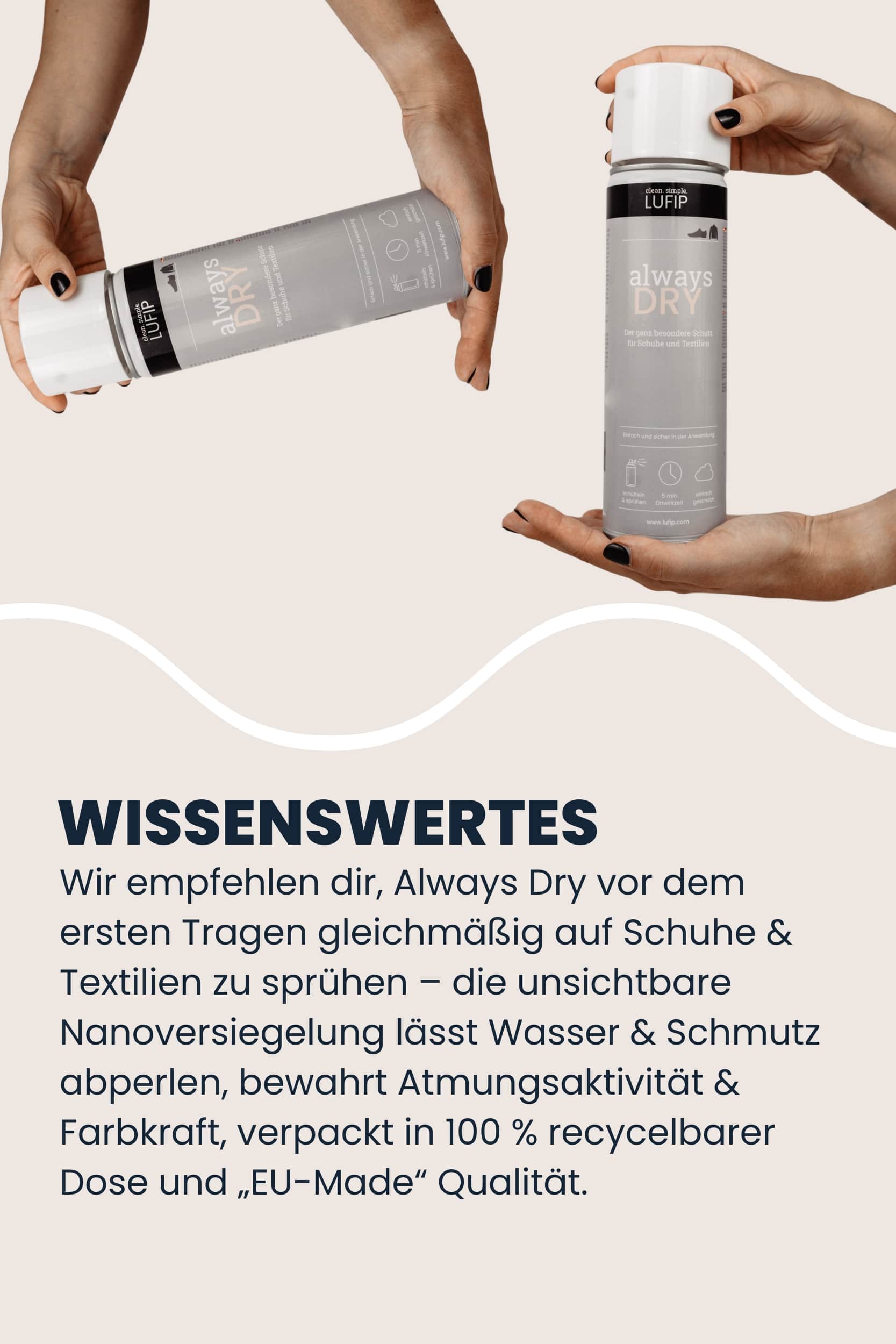 Hände halten LUFIP Always Dry Imprägnierspray horizontal und vertikal; Beschreibung empfiehlt Erste-Anwendung vor dem Tragen, wasser- & schmutzabweisende Nanoversiegelung, Erhalt von Atmungsaktivität, 100 % recycelbare Dose, EU-Qualität.